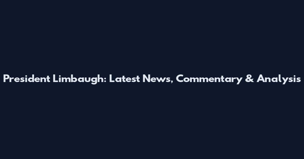President Limbaugh: Latest News, Commentary & Analysis
