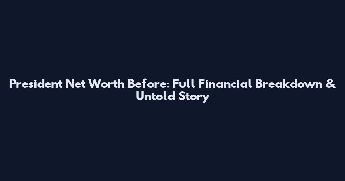 President Net Worth Before: Full Financial Breakdown & Untold Story