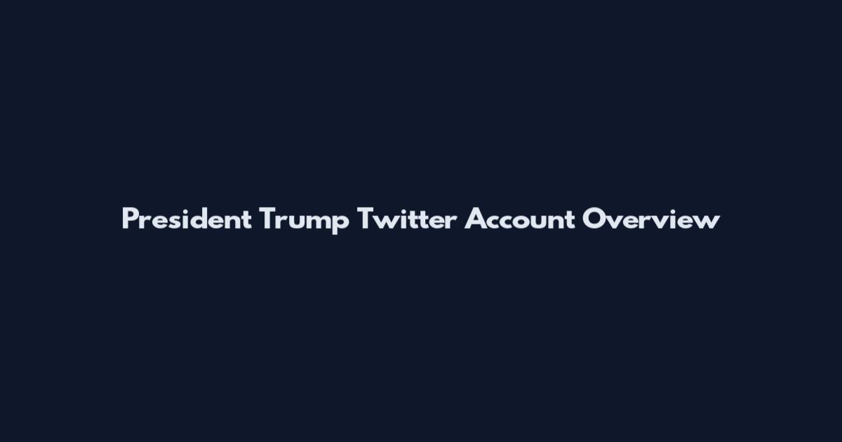 President Trump Twitter Account Overview