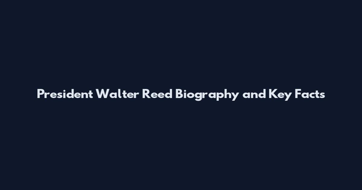 President Walter Reed Biography and Key Facts