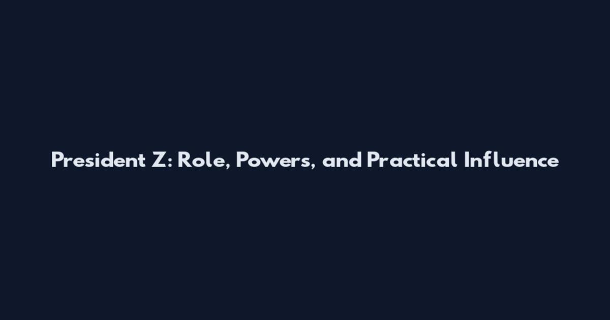 President Z: Role, Powers, and Practical Influence