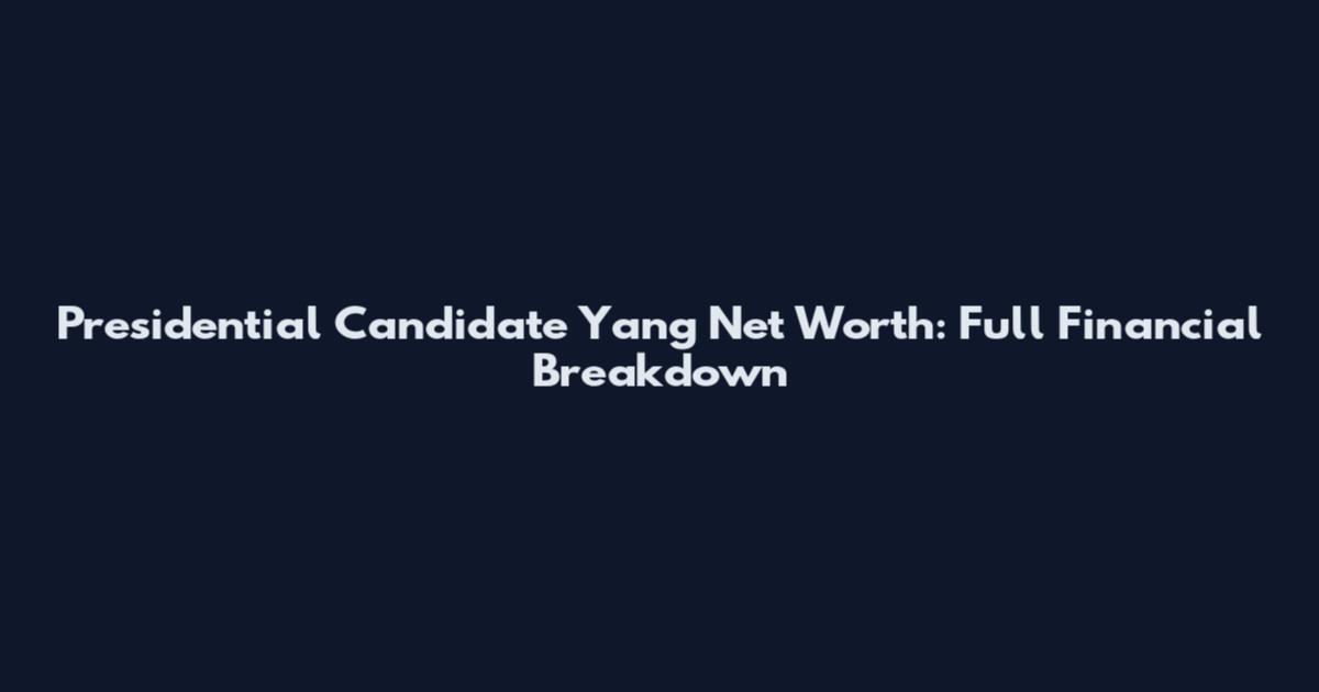 Presidential Candidate Yang Net Worth: Full Financial Breakdown