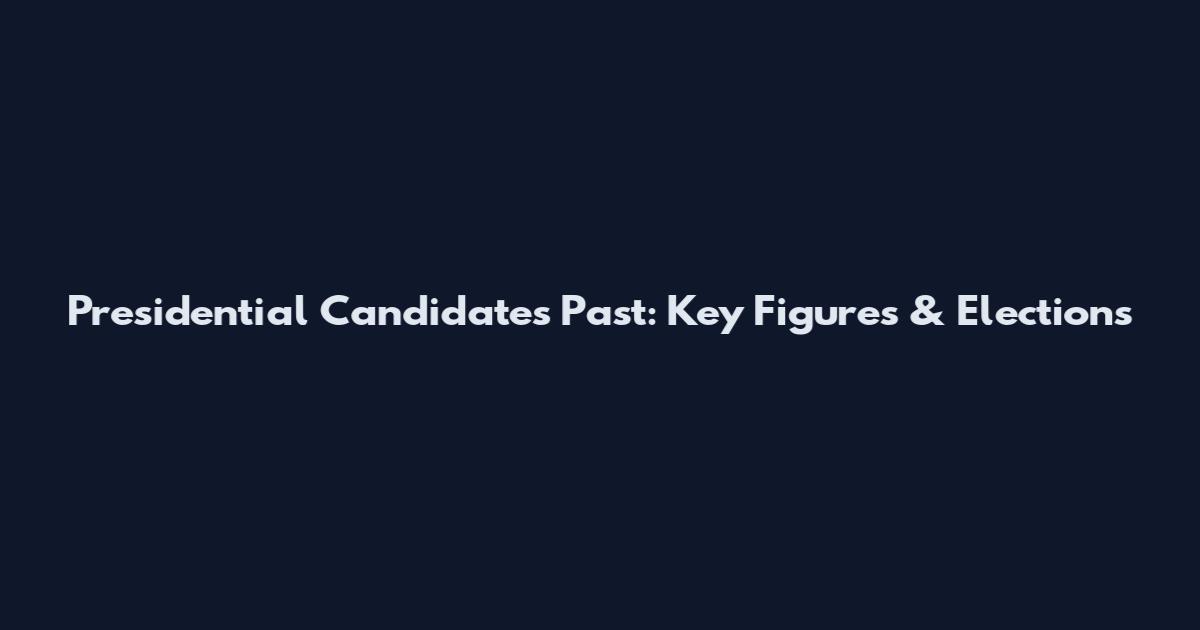 Presidential Candidates Past: Key Figures & Elections