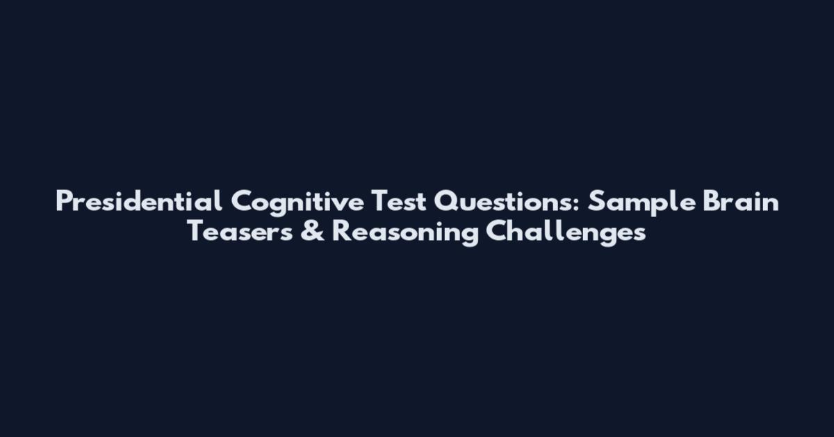 Presidential Cognitive Test Questions: Sample Brain Teasers & Reasoning Challenges
