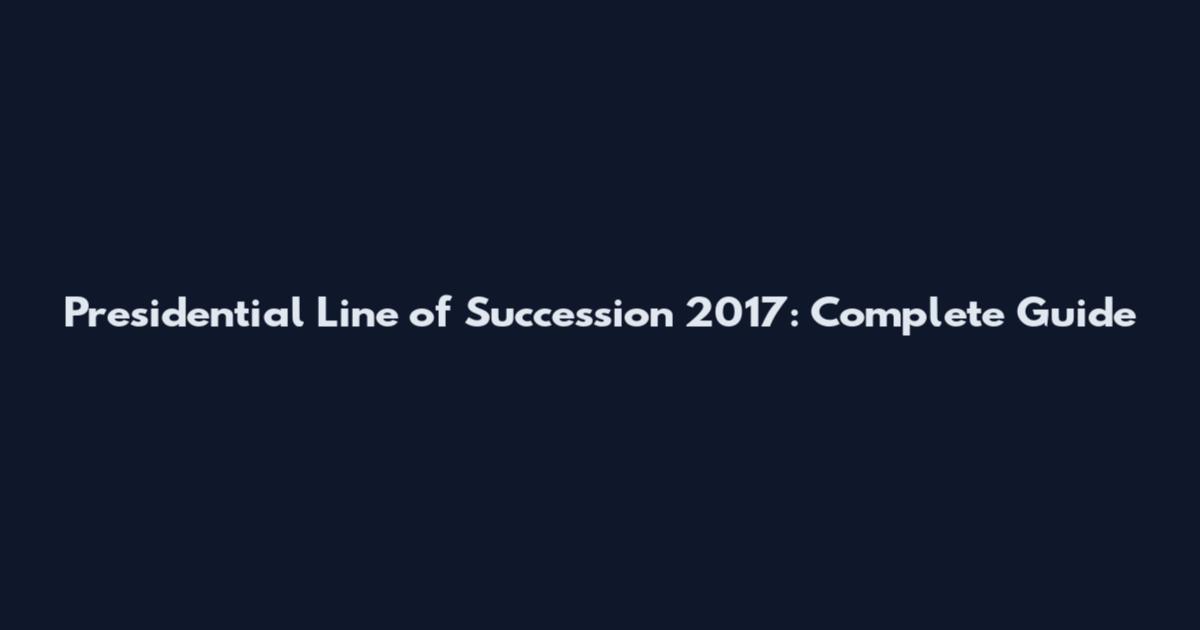 Presidential Line of Succession 2017: Complete Guide