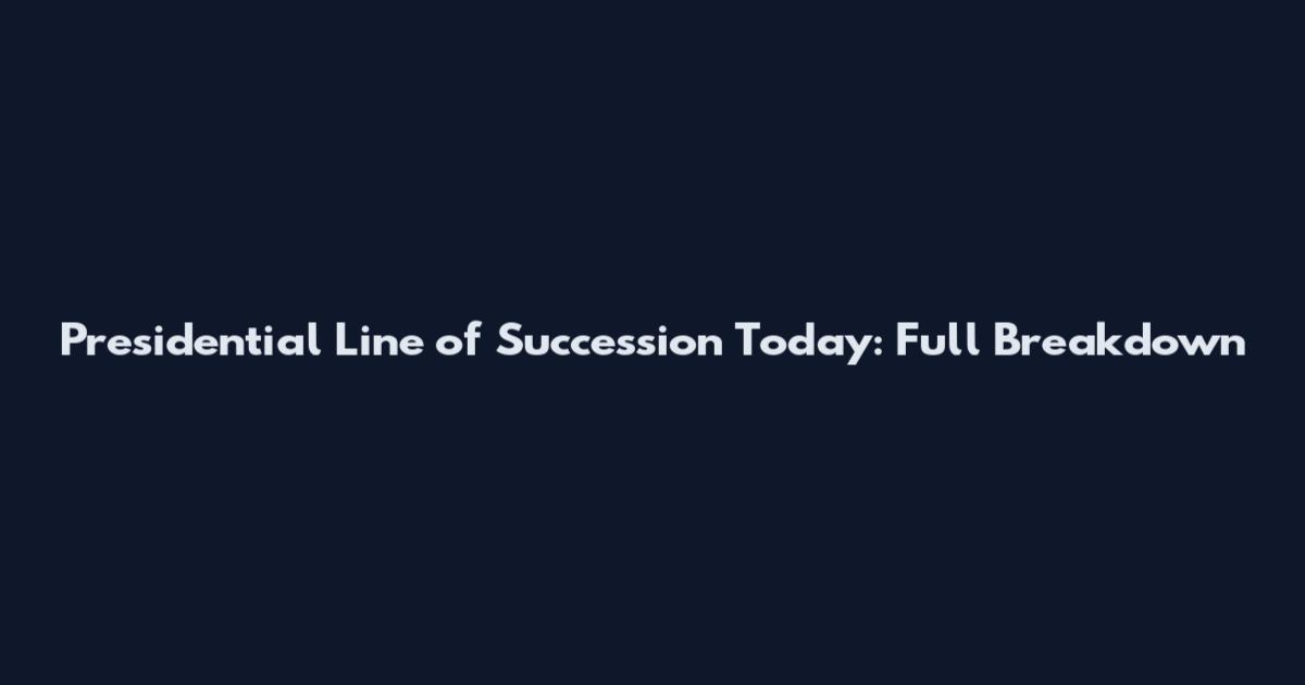 Presidential Line of Succession Today: Full Breakdown