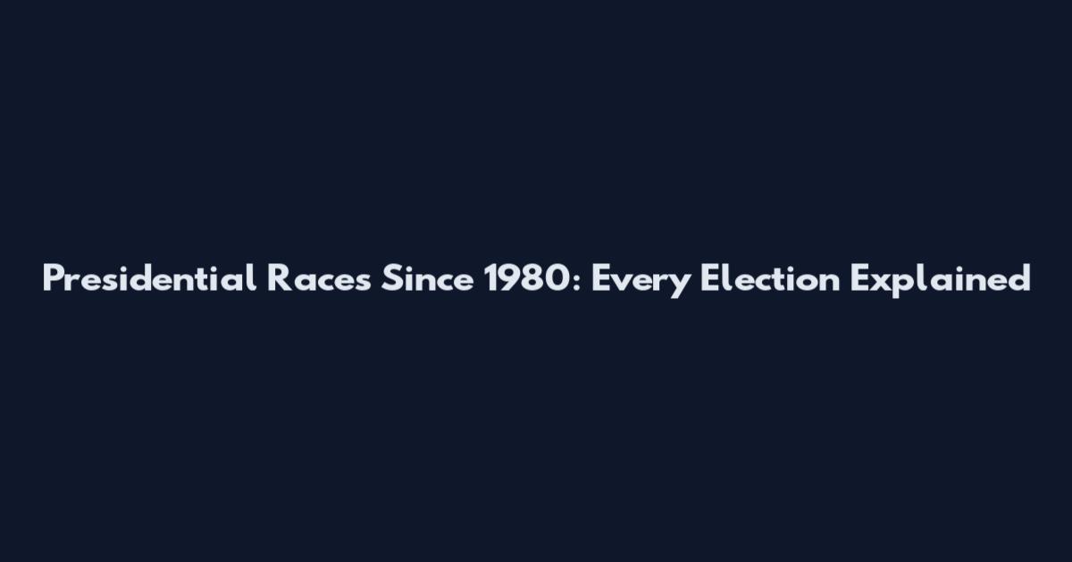 Presidential Races Since 1980: Every Election Explained