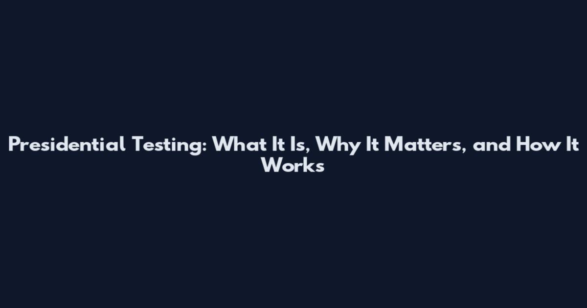 Presidential Testing: What It Is, Why It Matters, and How It Works