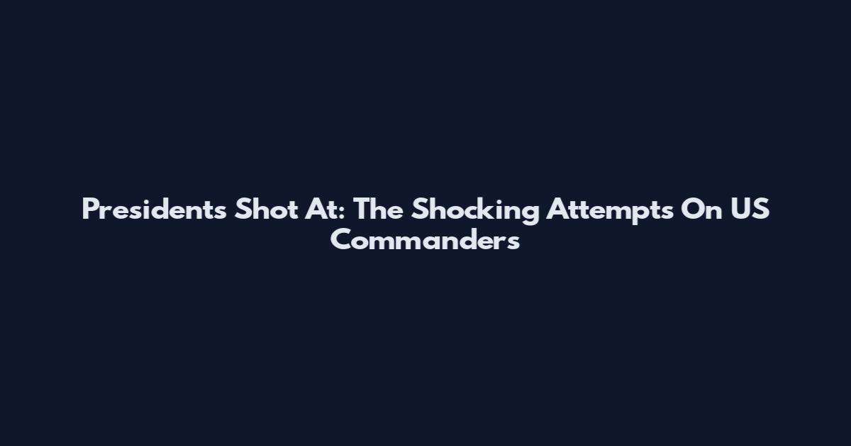 Presidents Shot At: The Shocking Attempts On US Commanders
