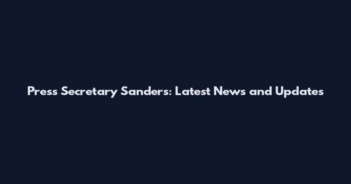Press Secretary Sanders: Latest News and Updates