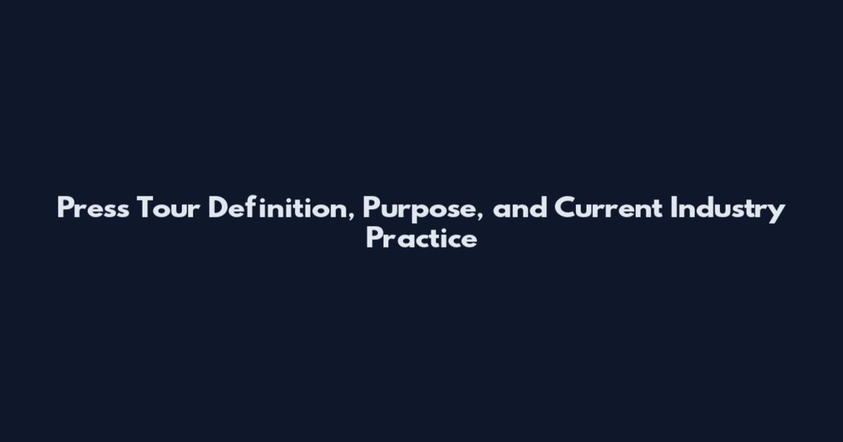 Press Tour Definition, Purpose, and Current Industry Practice