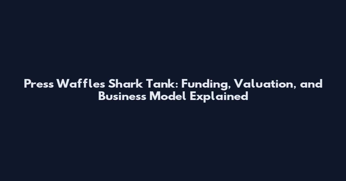 Press Waffles Shark Tank: Funding, Valuation, and Business Model Explained