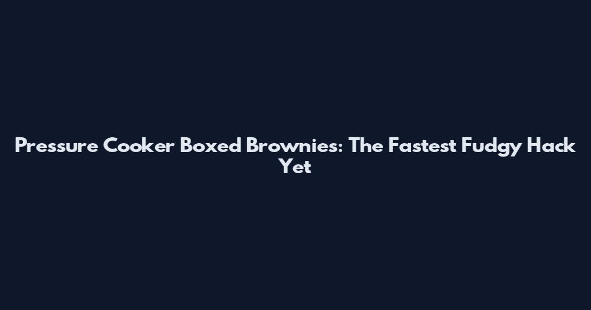 Pressure Cooker Boxed Brownies: The Fastest Fudgy Hack Yet