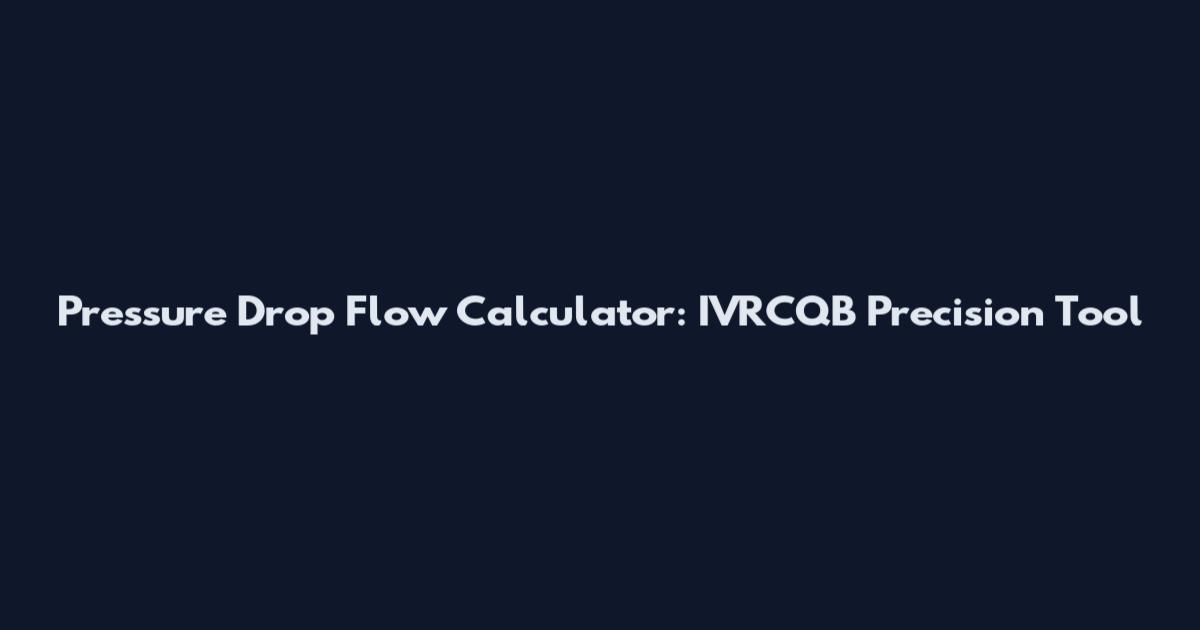 Pressure Drop Flow Calculator: IVRCQB Precision Tool