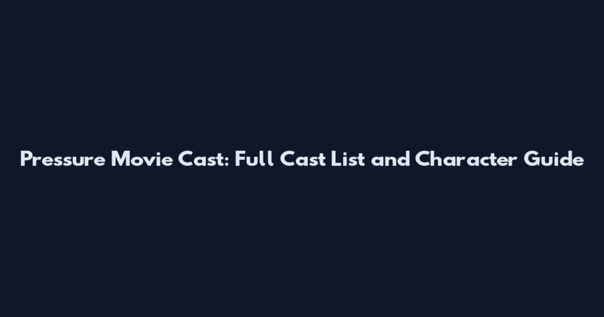 Pressure Movie Cast: Full Cast List and Character Guide