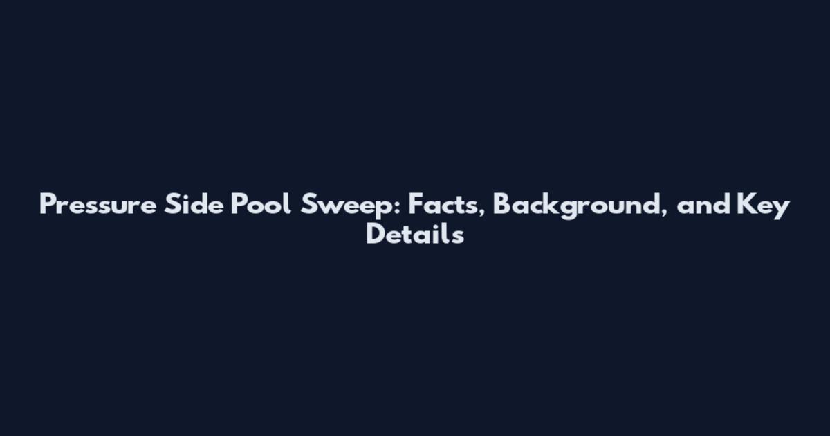 Pressure Side Pool Sweep: Facts, Background, and Key Details