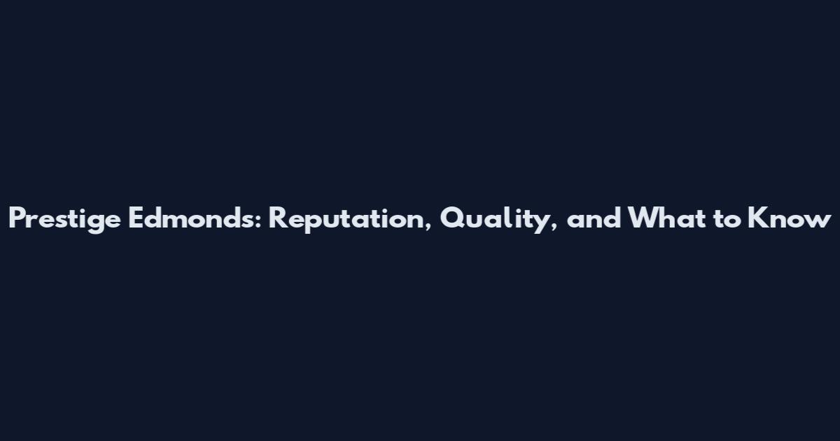 Prestige Edmonds: Reputation, Quality, and What to Know
