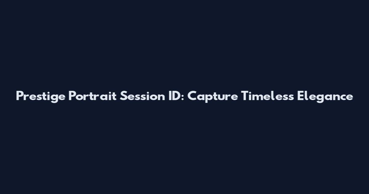 Prestige Portrait Session ID: Capture Timeless Elegance