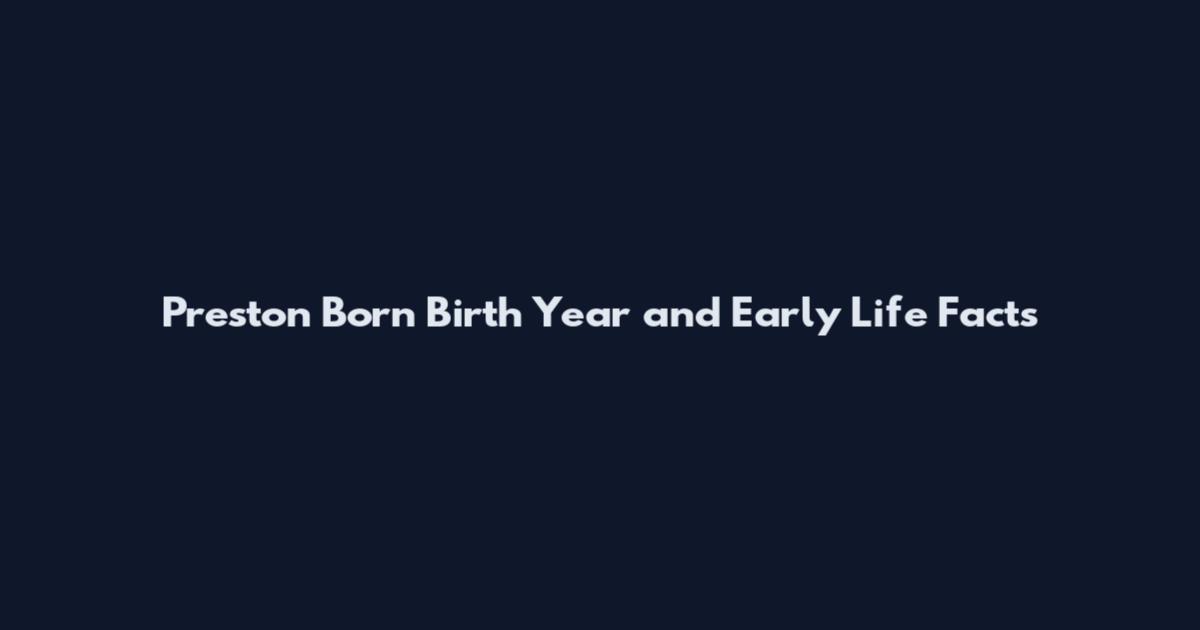 Preston Born Birth Year and Early Life Facts