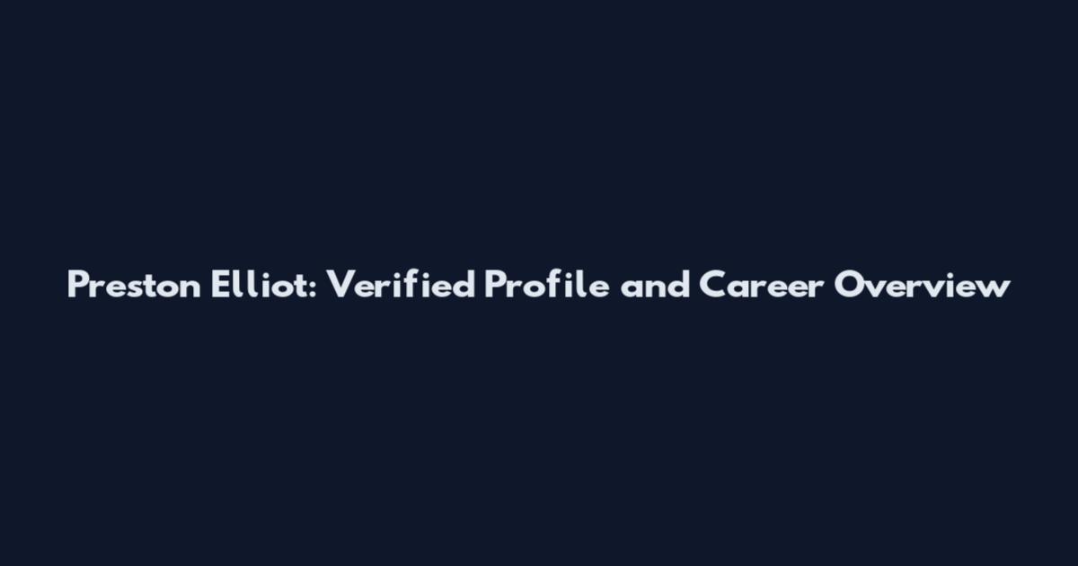 Preston Elliot: Verified Profile and Career Overview
