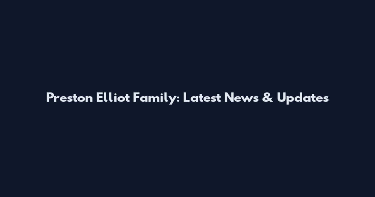 Preston Elliot Family: Latest News & Updates