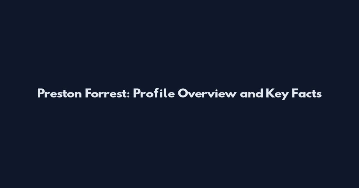 Preston Forrest: Profile Overview and Key Facts