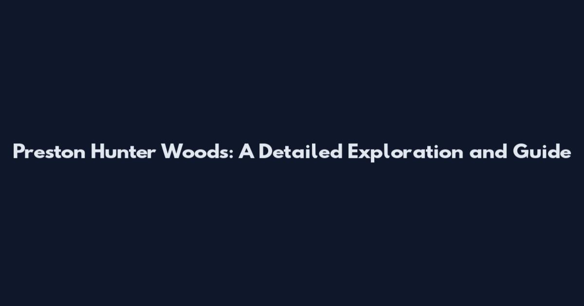 Preston Hunter Woods: A Detailed Exploration and Guide