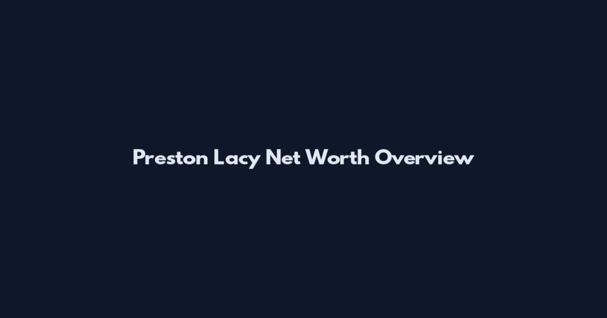 Preston Lacy Net Worth Overview