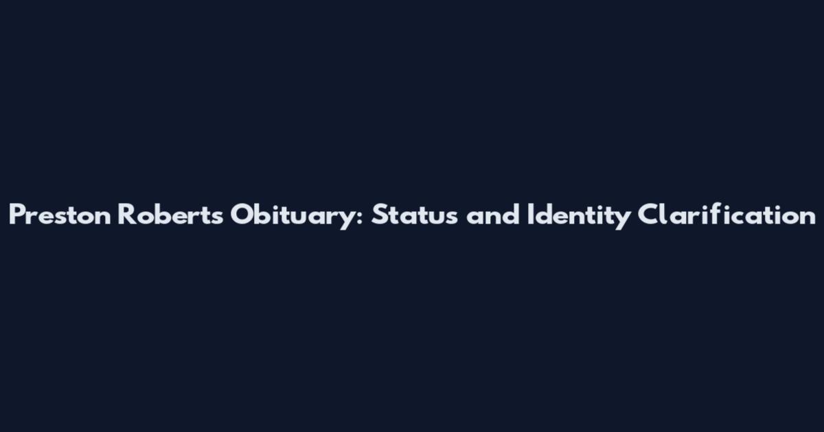 Preston Roberts Obituary: Status and Identity Clarification