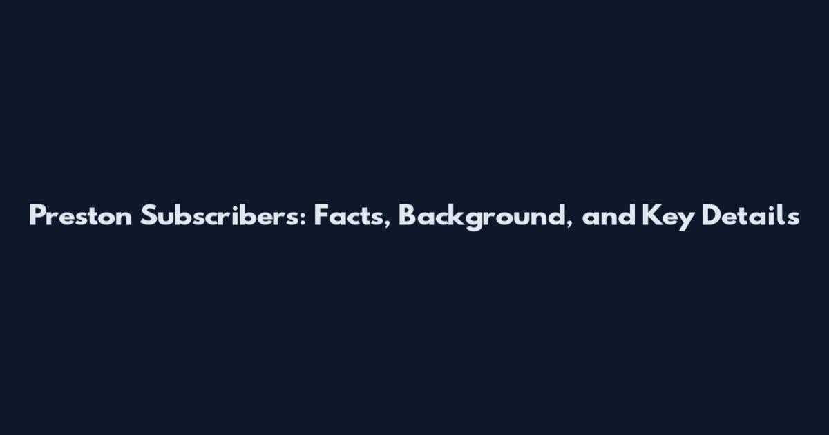 Preston Subscribers: Facts, Background, and Key Details