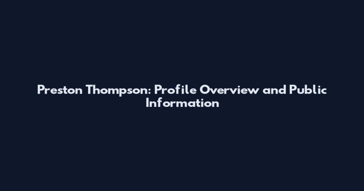 Preston Thompson: Profile Overview and Public Information