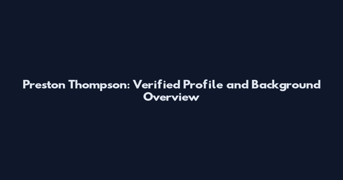 Preston Thompson: Verified Profile and Background Overview