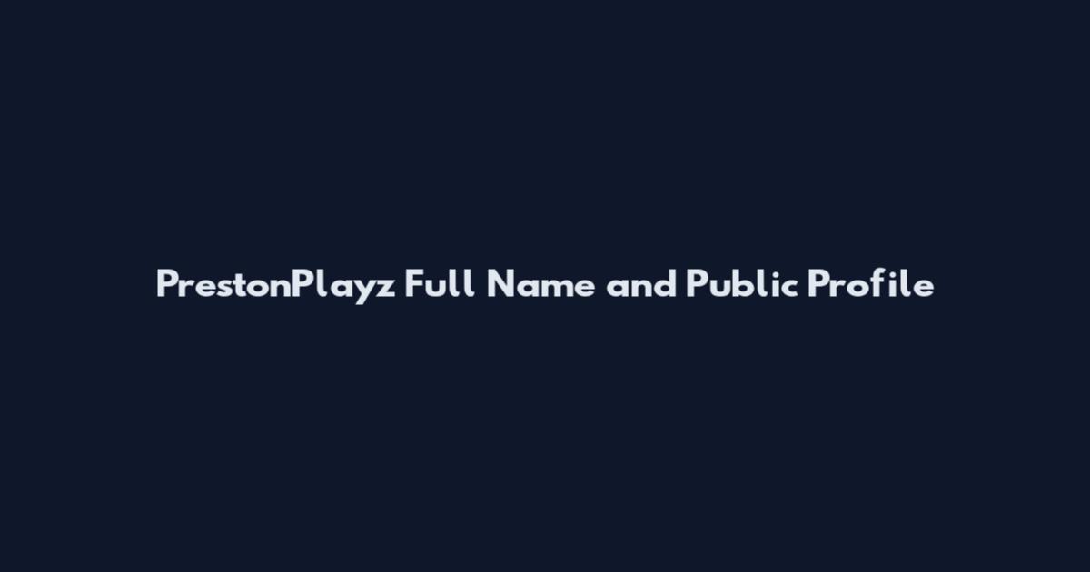 PrestonPlayz Full Name and Public Profile