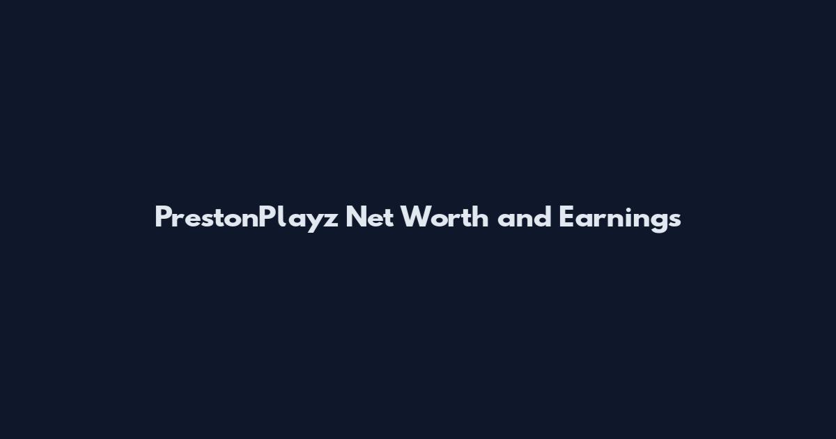 PrestonPlayz Net Worth and Earnings