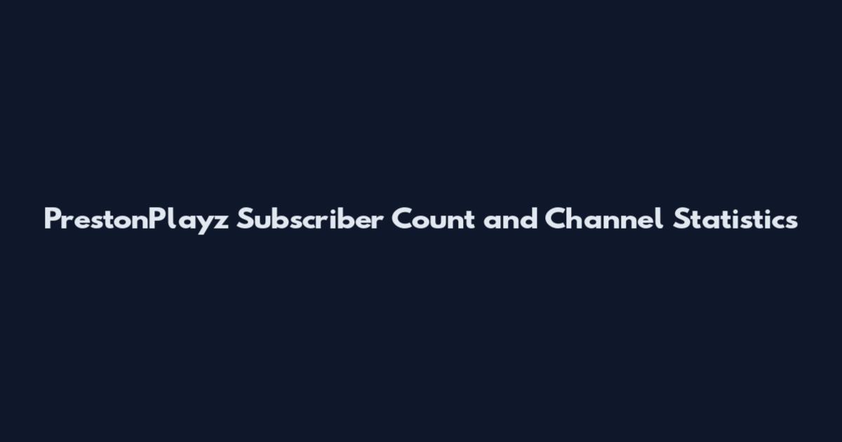 PrestonPlayz Subscriber Count and Channel Statistics