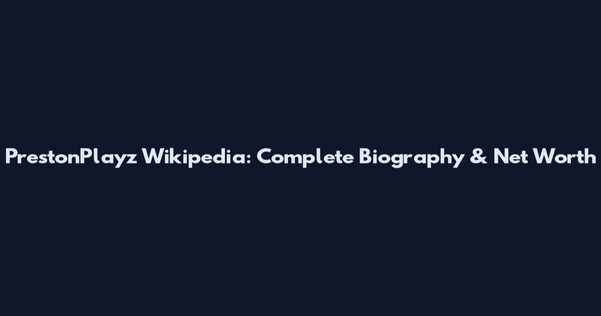 PrestonPlayz Wikipedia: Complete Biography & Net Worth