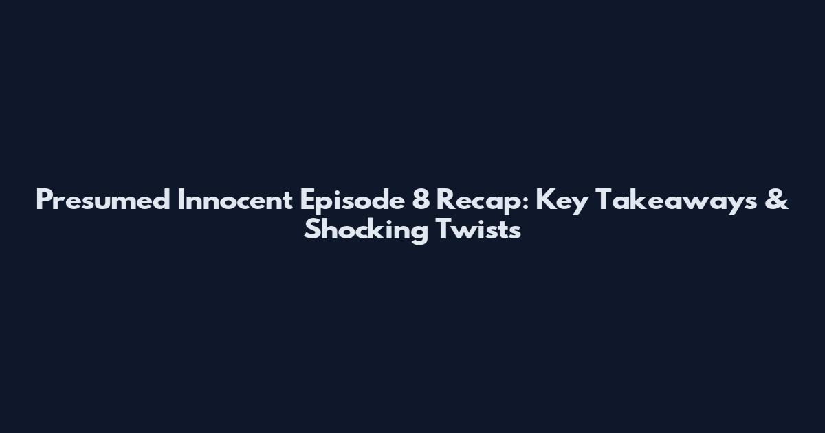 Presumed Innocent Episode 8 Recap: Key Takeaways & Shocking Twists
