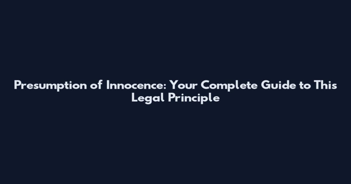 Presumption of Innocence: Your Complete Guide to This Legal Principle