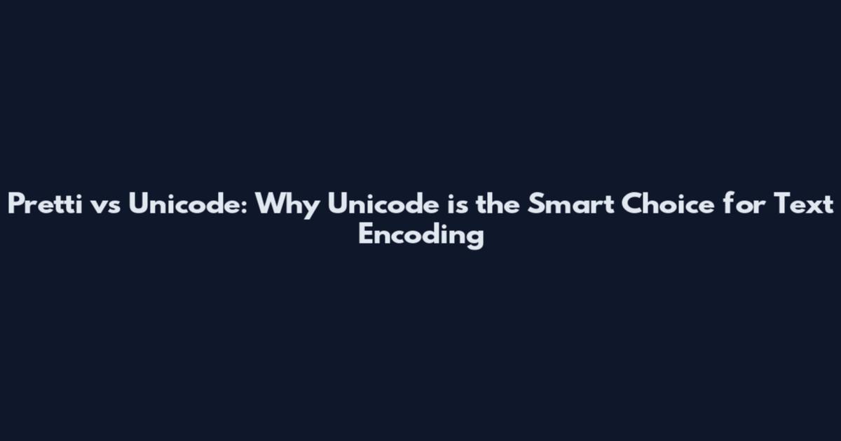Pretti vs Unicode: Why Unicode is the Smart Choice for Text Encoding
