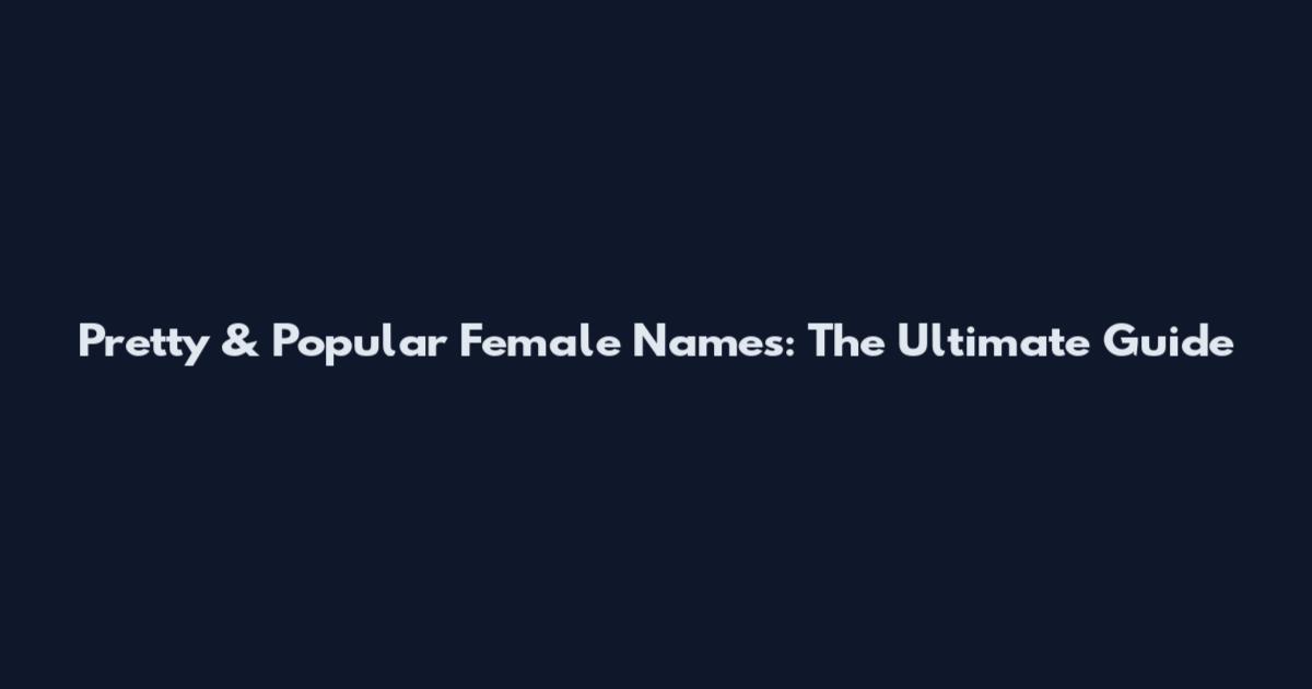 Pretty & Popular Female Names: The Ultimate Guide