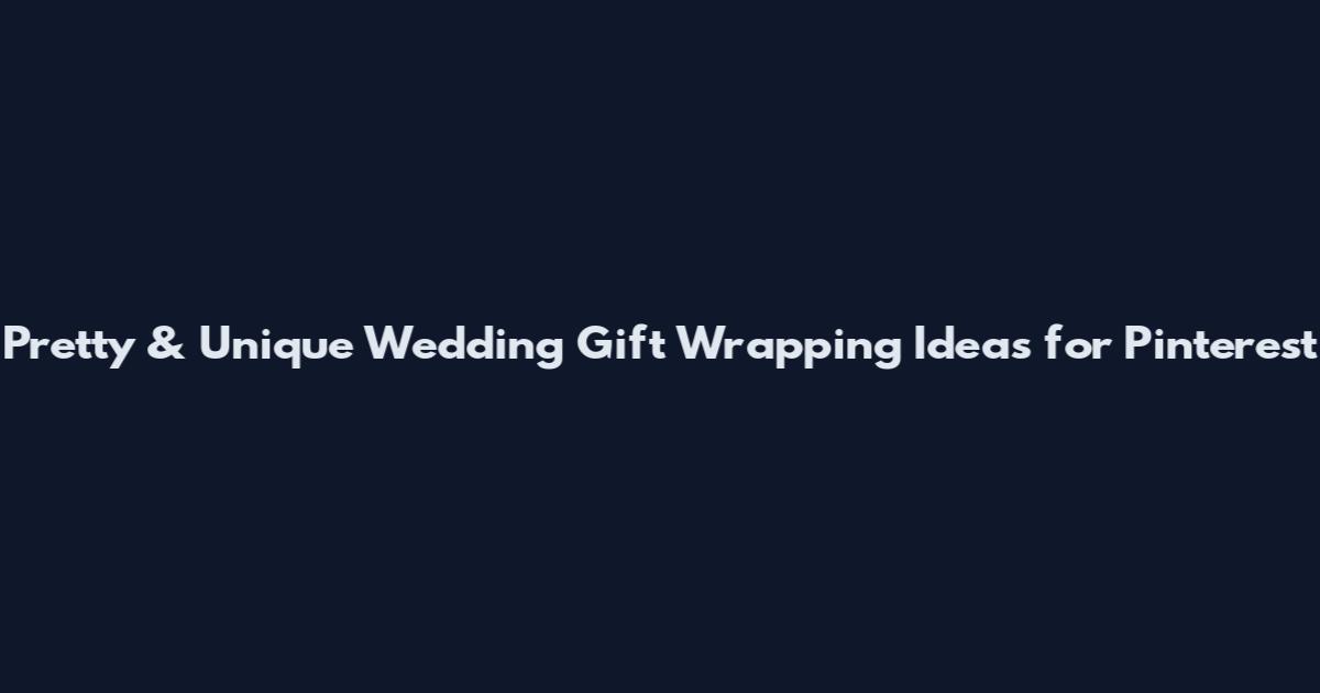 Pretty & Unique Wedding Gift Wrapping Ideas for Pinterest