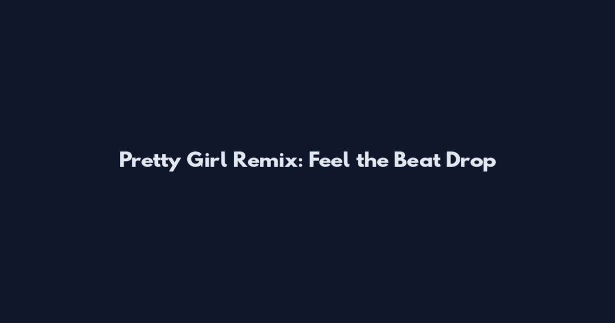 Pretty Girl Remix: Feel the Beat Drop
