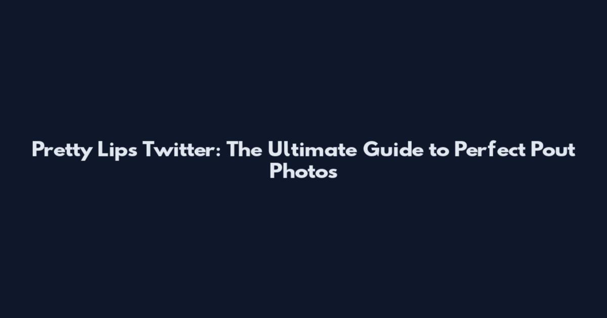 Pretty Lips Twitter: The Ultimate Guide to Perfect Pout Photos