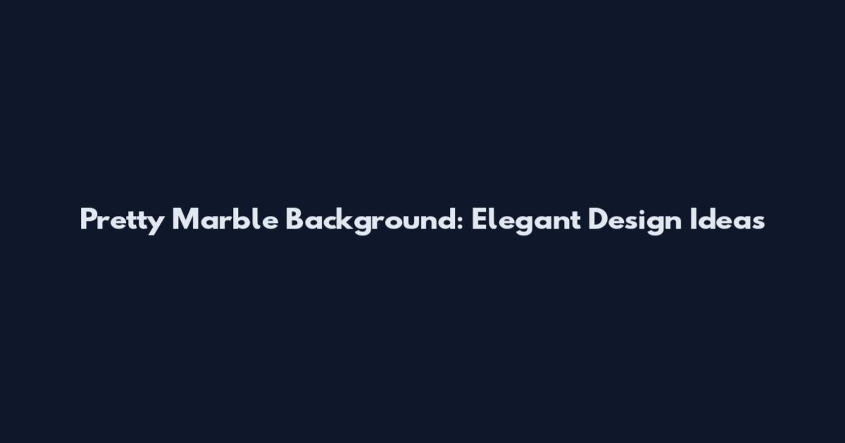Pretty Marble Background: Elegant Design Ideas