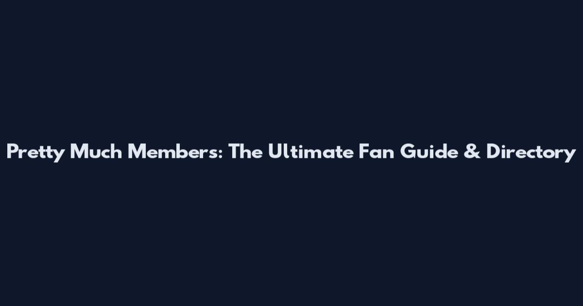 Pretty Much Members: The Ultimate Fan Guide & Directory
