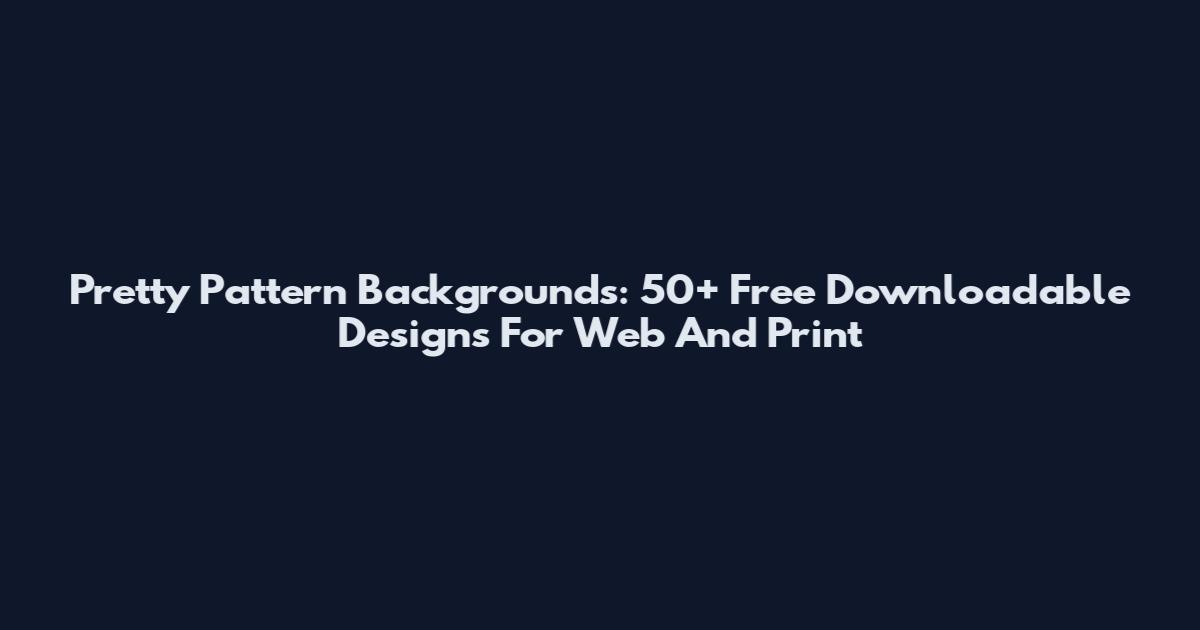 Pretty Pattern Backgrounds: 50+ Free Downloadable Designs For Web And Print