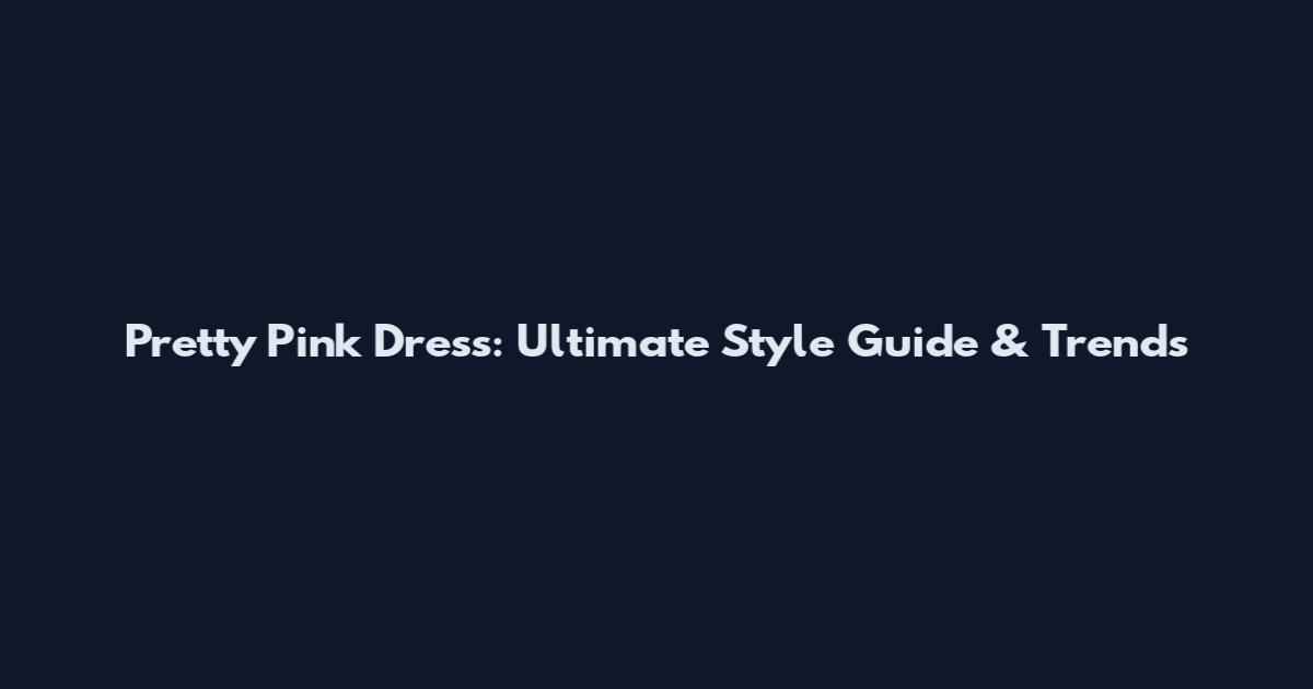 Pretty Pink Dress: Ultimate Style Guide & Trends