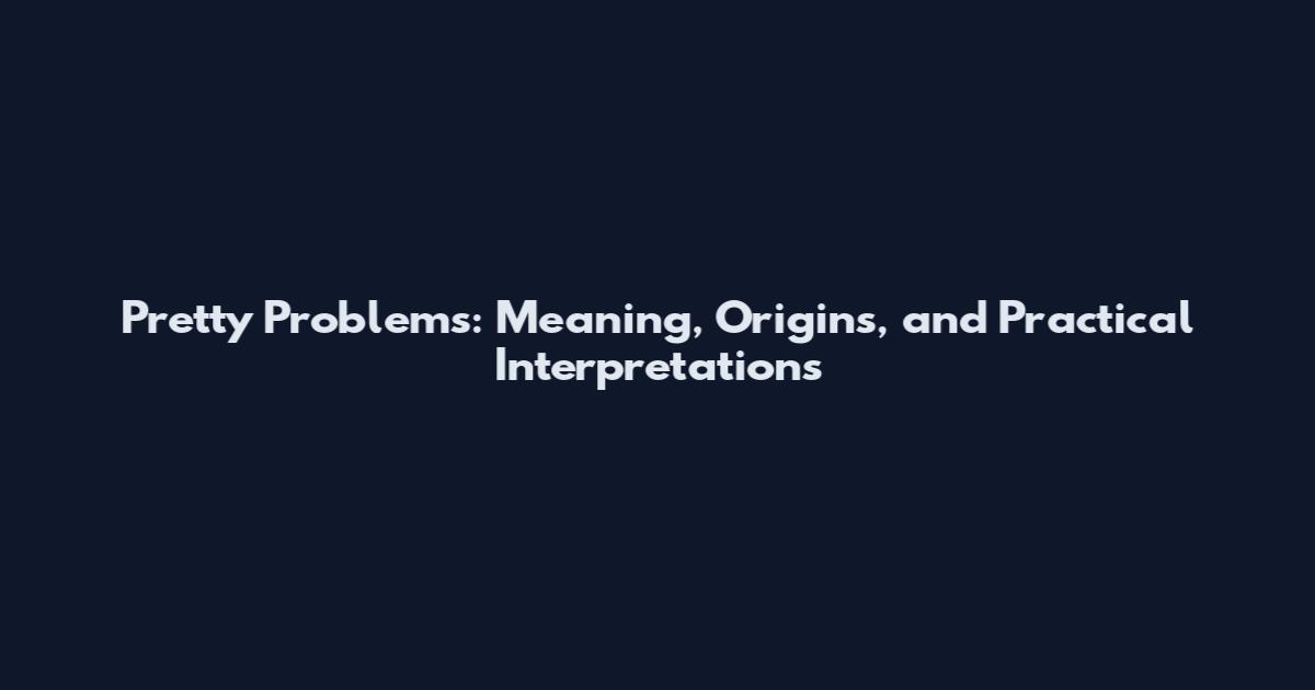 Pretty Problems: Meaning, Origins, and Practical Interpretations