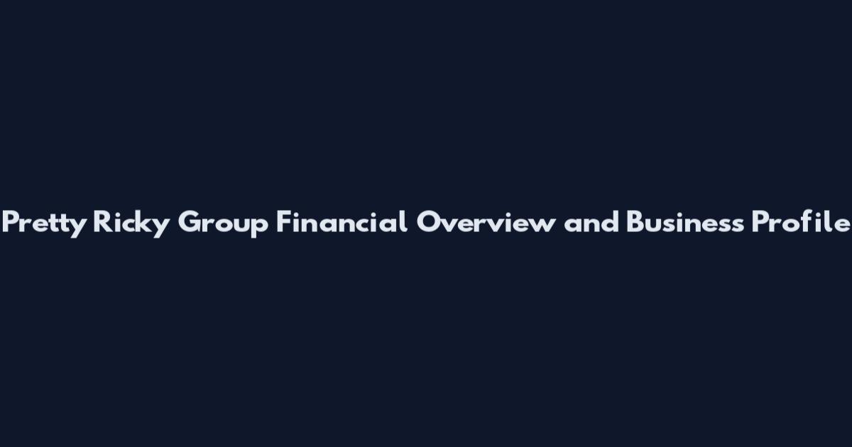 Pretty Ricky Group Financial Overview and Business Profile