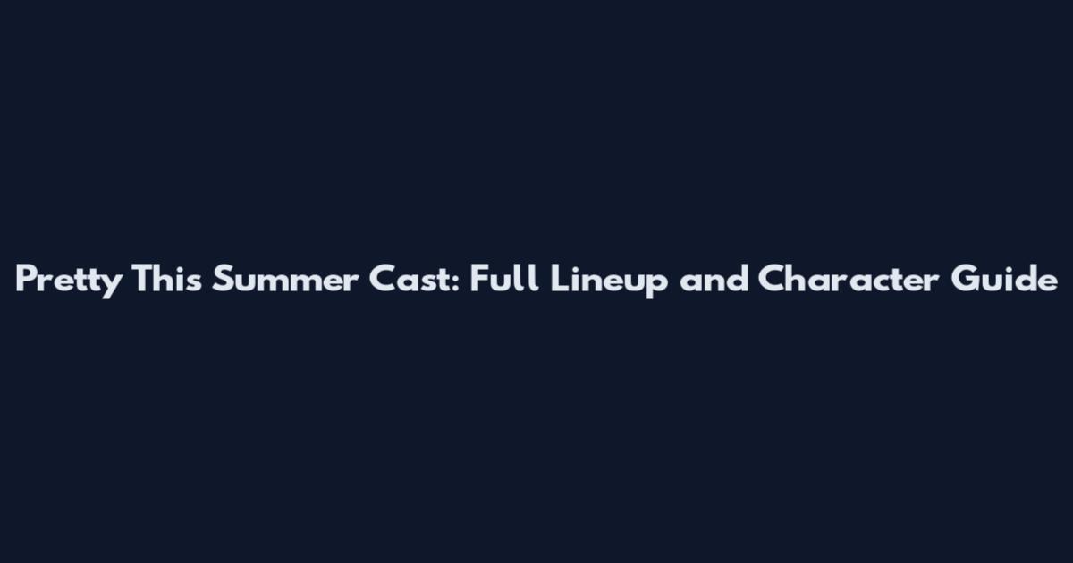 Pretty This Summer Cast: Full Lineup and Character Guide